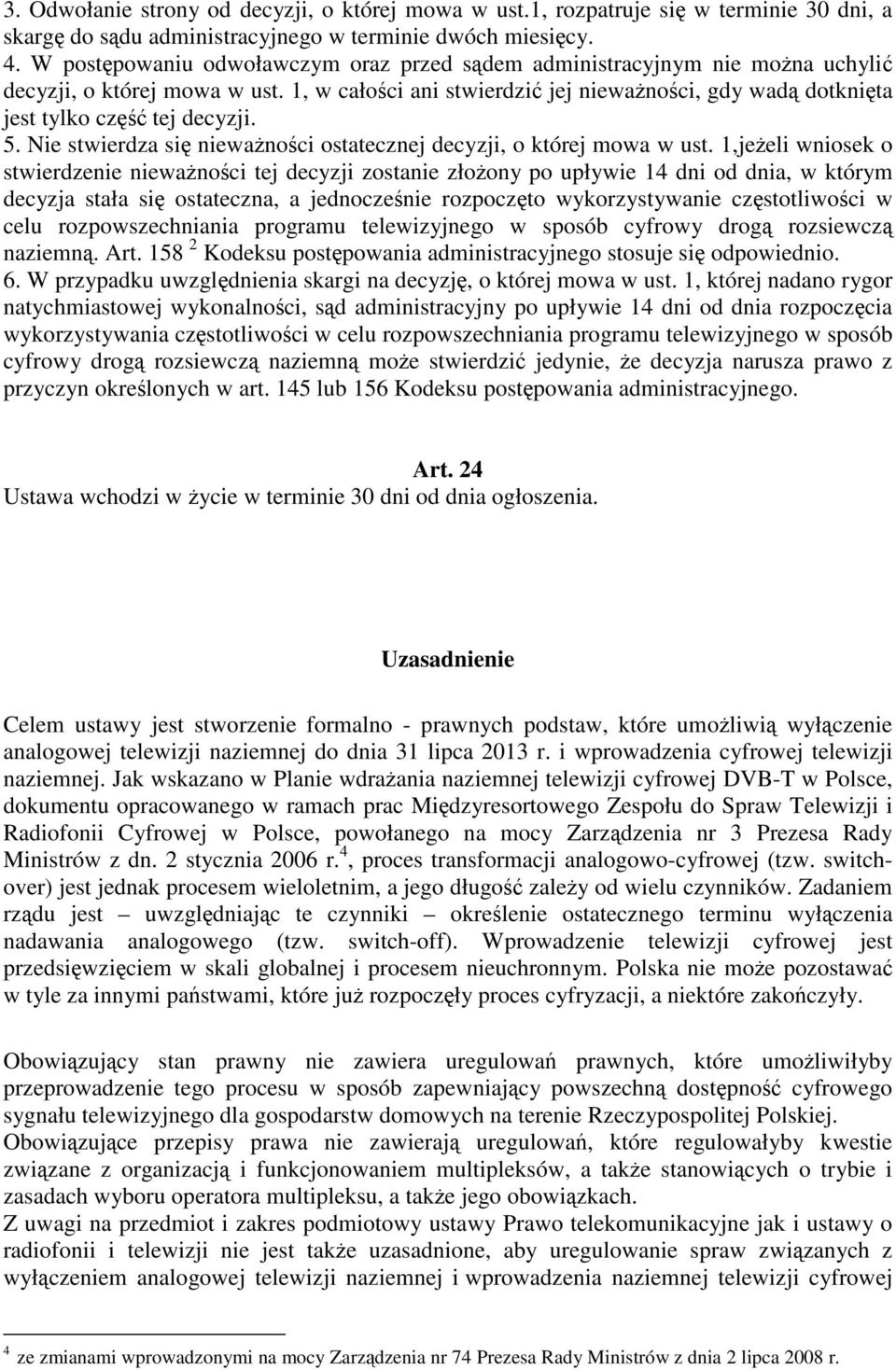 1, w całości ani stwierdzić jej nieważności, gdy wadą dotknięta jest tylko część tej decyzji. 5. Nie stwierdza się nieważności ostatecznej decyzji, o której mowa w ust.