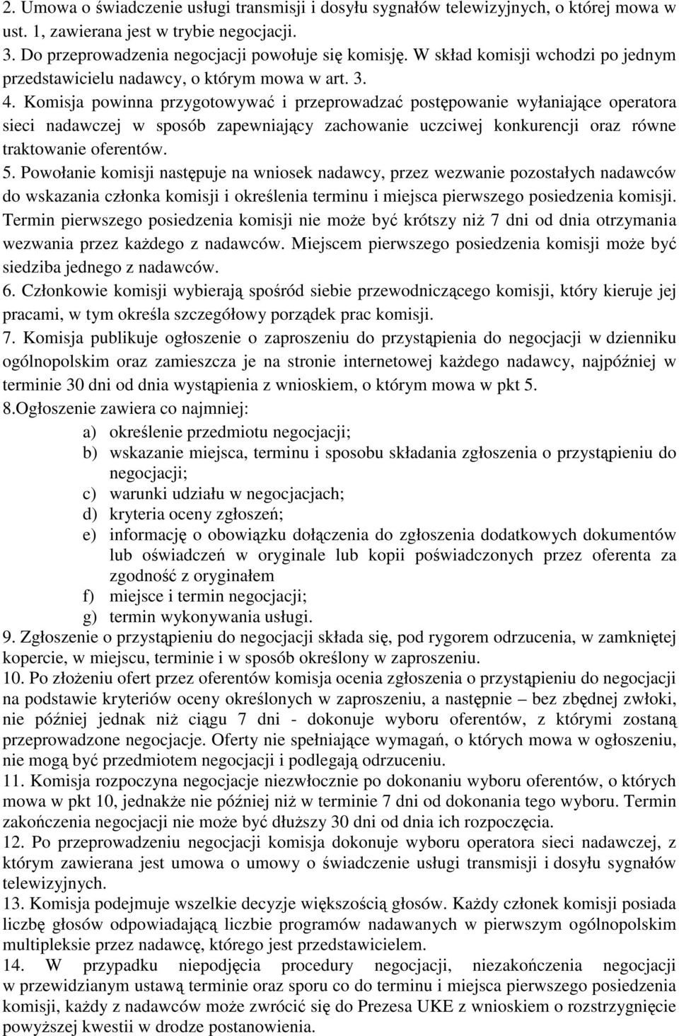 Komisja powinna przygotowywać i przeprowadzać postępowanie wyłaniające operatora sieci nadawczej w sposób zapewniający zachowanie uczciwej konkurencji oraz równe traktowanie oferentów. 5.