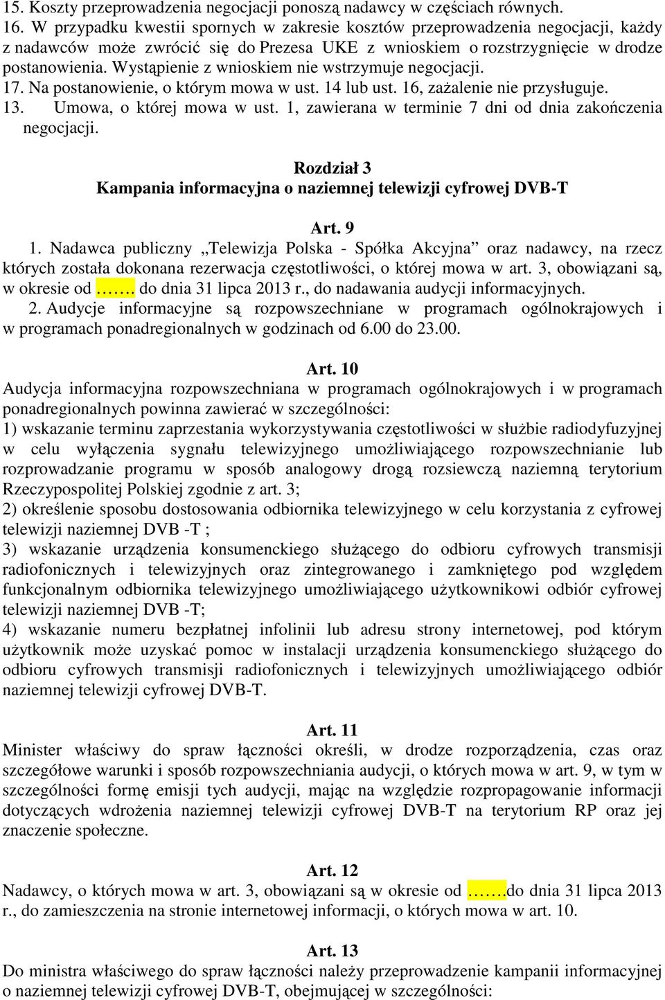 Wystąpienie z wnioskiem nie wstrzymuje negocjacji. 17. Na postanowienie, o którym mowa w ust. 14 lub ust. 16, zażalenie nie przysługuje. 13. Umowa, o której mowa w ust.