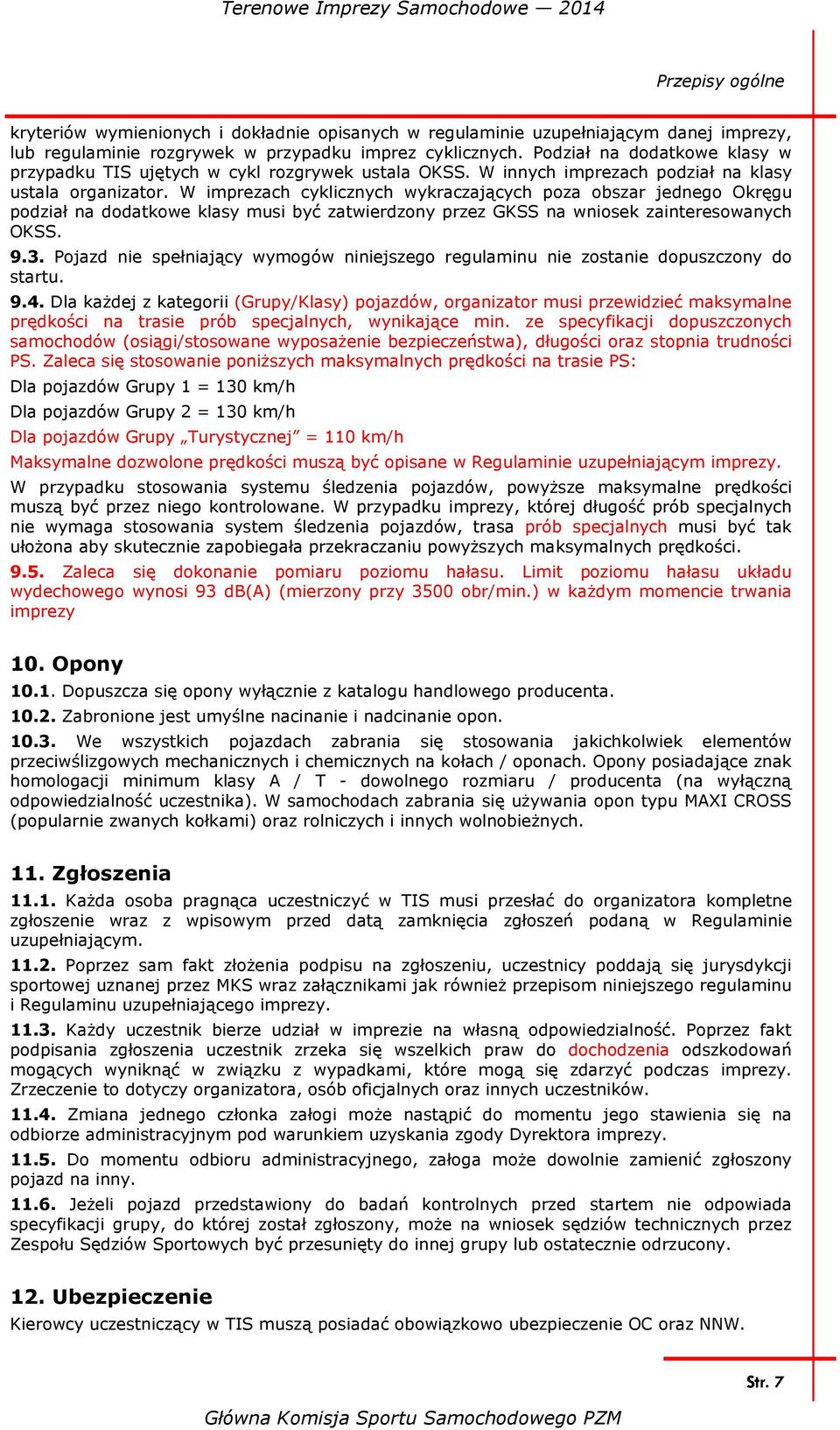 W imprezach cyklicznych wykraczających poza obszar jednego Okręgu podział na dodatkowe klasy musi być zatwierdzony przez GKSS na wniosek zainteresowanych OKSS. 9.3.