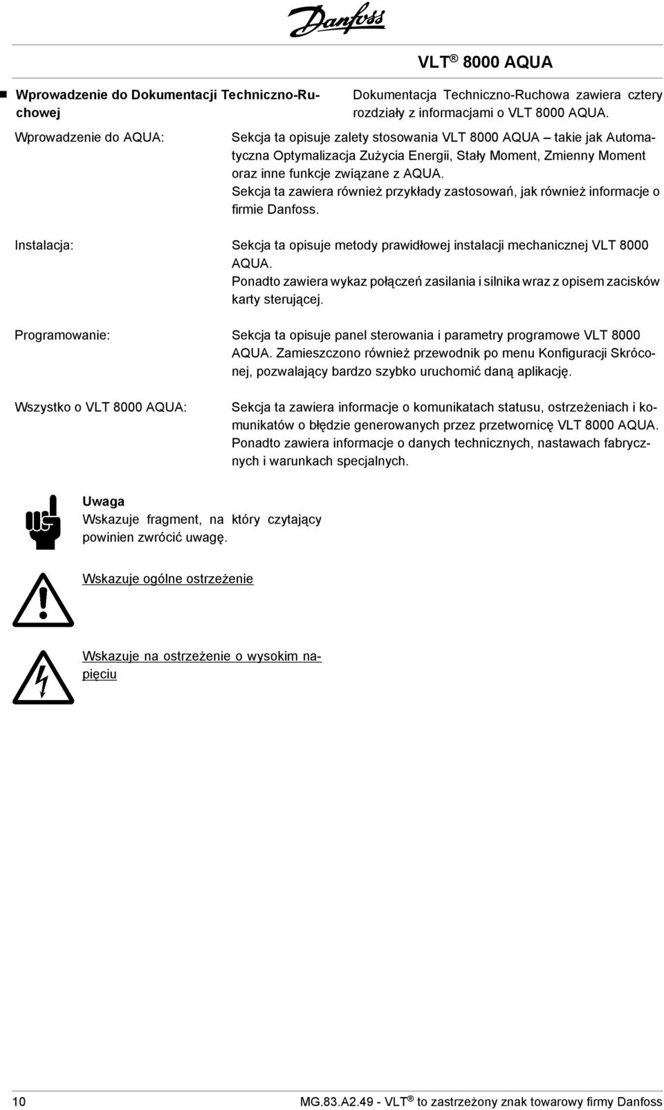 Sekcja ta zawiera również przykłady zastosowań, jak również informacje o firmie Danfoss. Instalacja: Sekcja ta opisuje metody prawidłowej instalacji mechanicznej VLT 8000 AQUA.