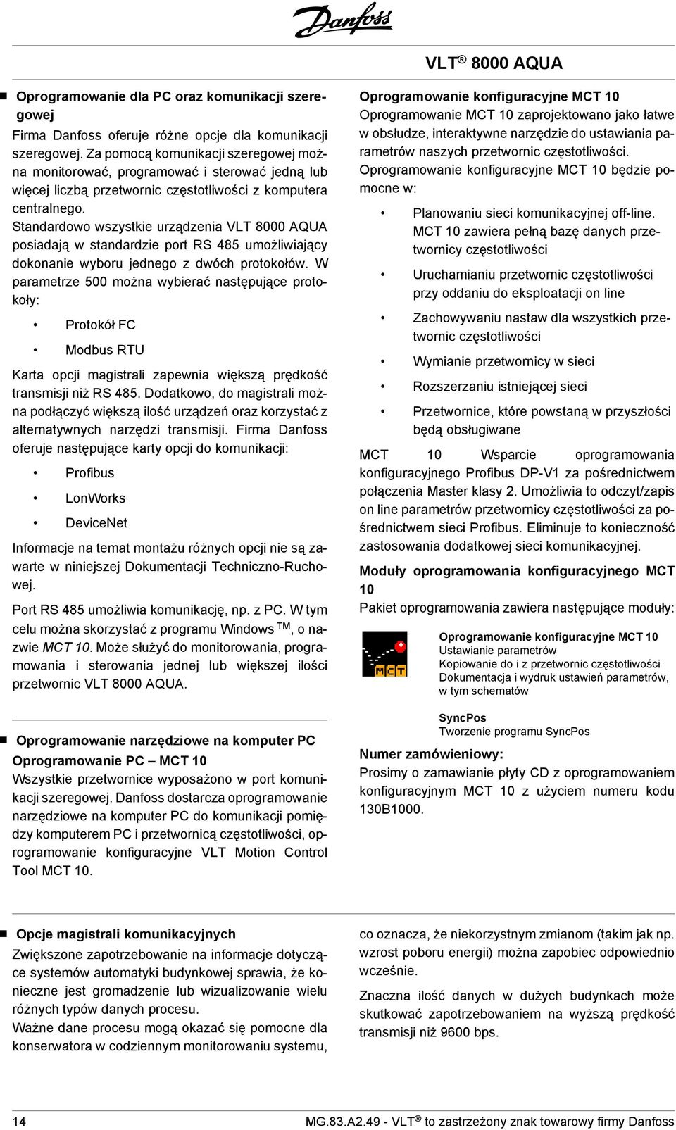 Standardowo wszystkie urządzenia VLT 8000 AQUA posiadają w standardzie port RS 485 umożliwiający dokonanie wyboru jednego z dwóch protokołów.