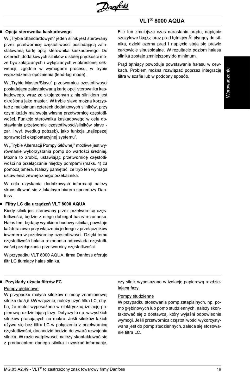 W Trybie Master/Slave przetwornica częstotliwości posiadająca zainstalowaną kartę opcji sterownika kaskadowego, wraz ze skojarzonym z nią silnikiem jest określona jako master.
