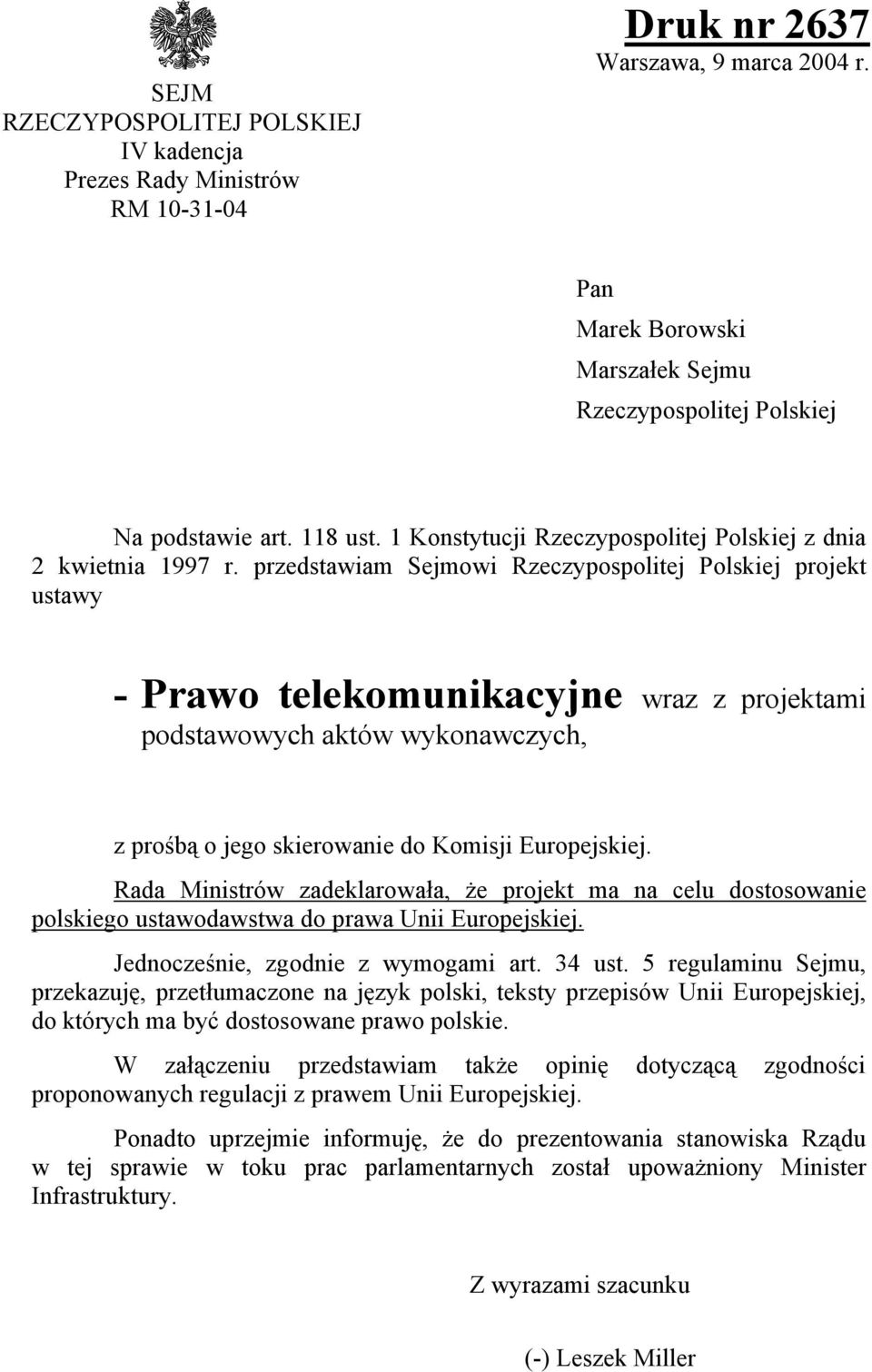 przedstawiam Sejmowi Rzeczypospolitej Polskiej projekt ustawy - Prawo telekomunikacyjne wraz z projektami podstawowych aktów wykonawczych, z prośbą o jego skierowanie do Komisji Europejskiej.