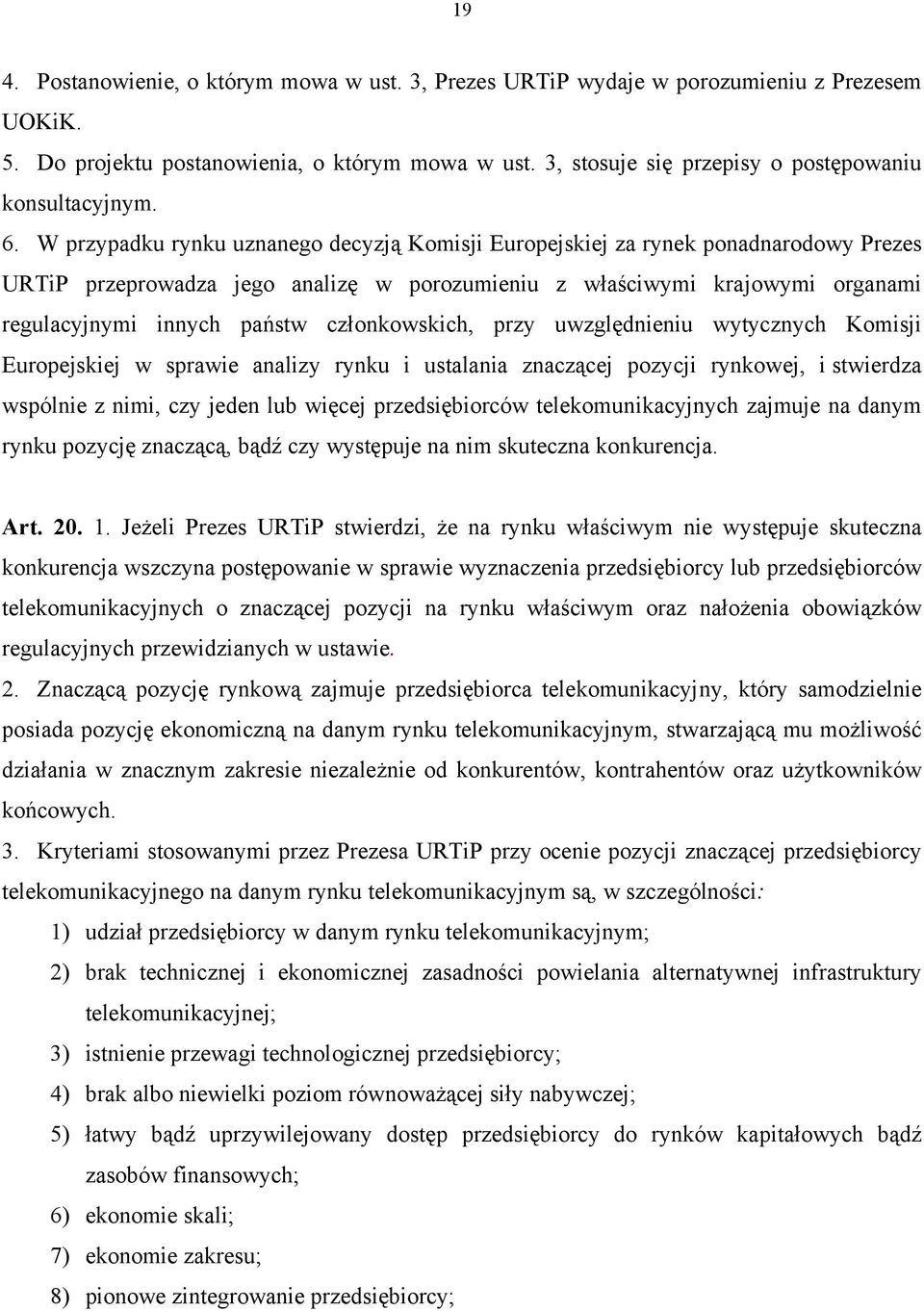 W przypadku rynku uznanego decyzją Komisji Europejskiej za rynek ponadnarodowy Prezes URTiP przeprowadza jego analizę w porozumieniu z właściwymi krajowymi organami regulacyjnymi innych państw