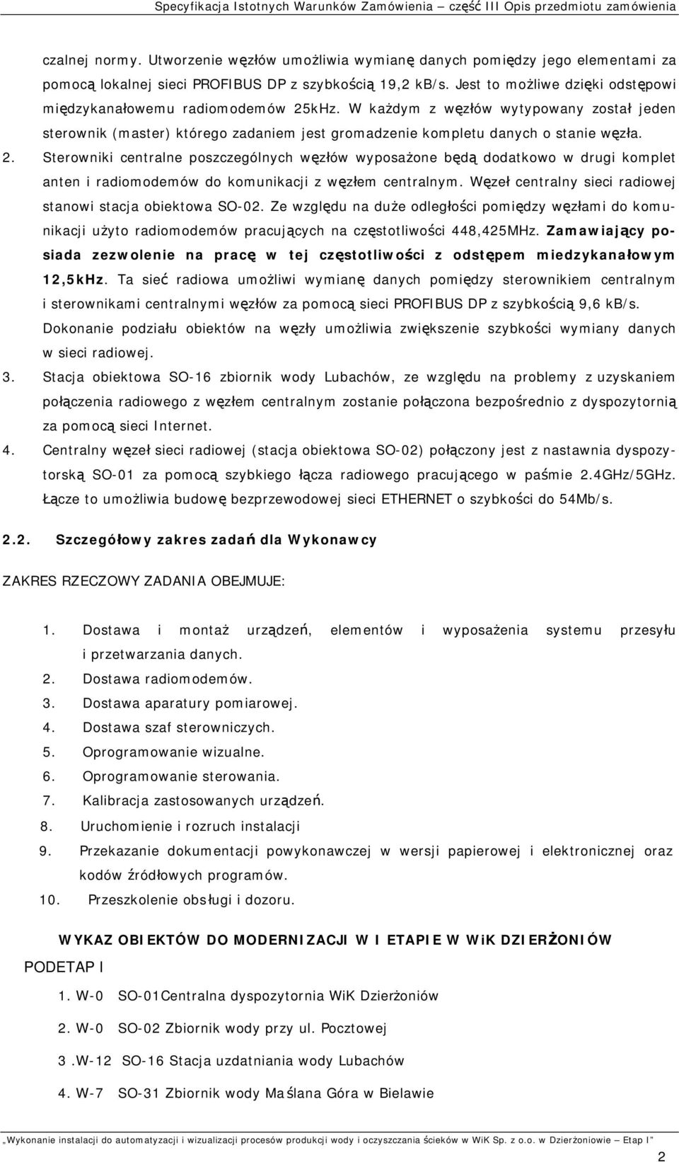 W każdym z węzłów wytypowany został jeden sterownik (master) którego zadaniem jest gromadzenie kompletu danych o stanie węzła.