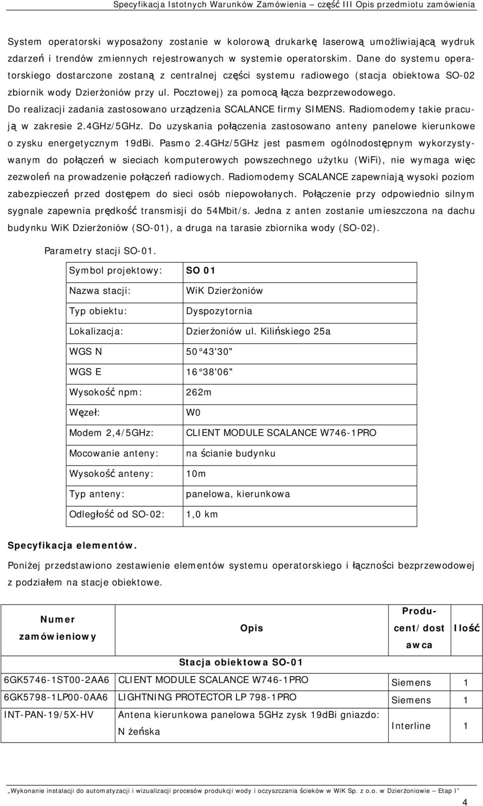 Pocztowej) za pomocą łącza bezprzewodowego. Do realizacji zadania zastosowano urządzenia SCALANCE firmy SIMENS. Radiomodemy takie pracują w zakresie.4ghz/5ghz.