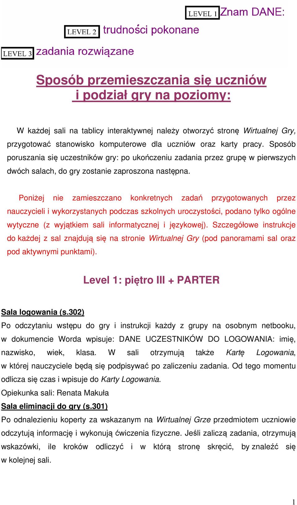 Poniżej nie zamieszczano konkretnych zadań przygotowanych przez nauczycieli i wykorzystanych podczas szkolnych uroczystości, podano tylko ogólne wytyczne (z wyjątkiem sali informatycznej i językowej).