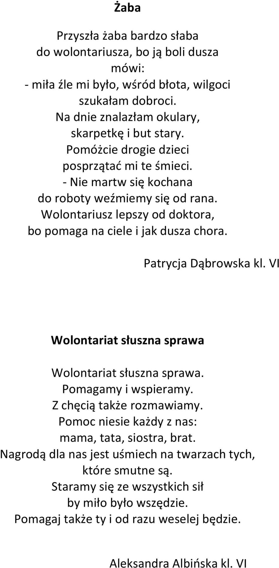 Wolontariusz lepszy od doktora, bo pomaga na ciele i jak dusza chora. Wolontariat słuszna sprawa Wolontariat słuszna sprawa. Pomagamy i wspieramy. Z chęcią także rozmawiamy.