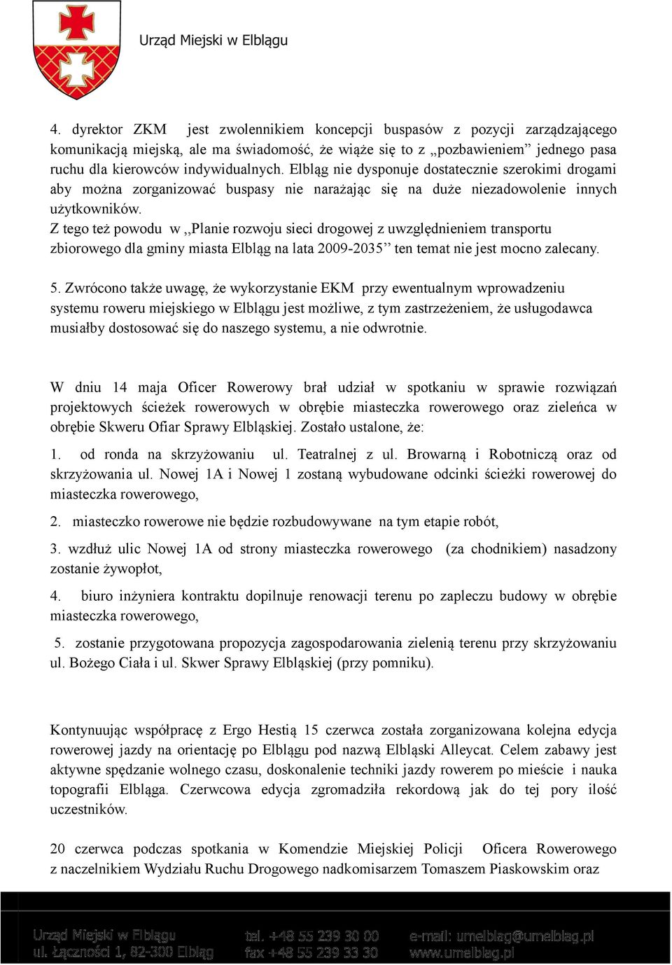 Z tego też powodu w,,planie rozwoju sieci drogowej z uwzględnieniem transportu zbiorowego dla gminy miasta Elbląg na lata 2009-2035 ten temat nie jest mocno zalecany. 5.