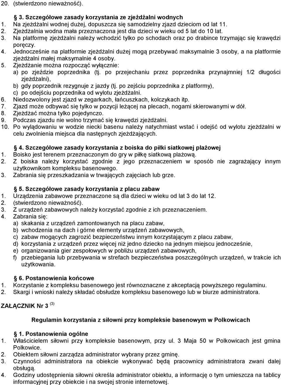 Jednocześnie na platformie zjeżdżalni dużej mogą przebywać maksymalnie 3 osoby, a na platformie zjeżdżalni małej maksymalnie 4 osoby. 5.