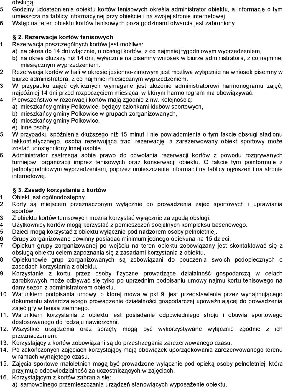 Rezerwacja poszczególnych kortów jest możliwa: a) na okres do 14 dni włącznie, u obsługi kortów, z co najmniej tygodniowym wyprzedzeniem, b) na okres dłuższy niż 14 dni, wyłącznie na pisemny wniosek