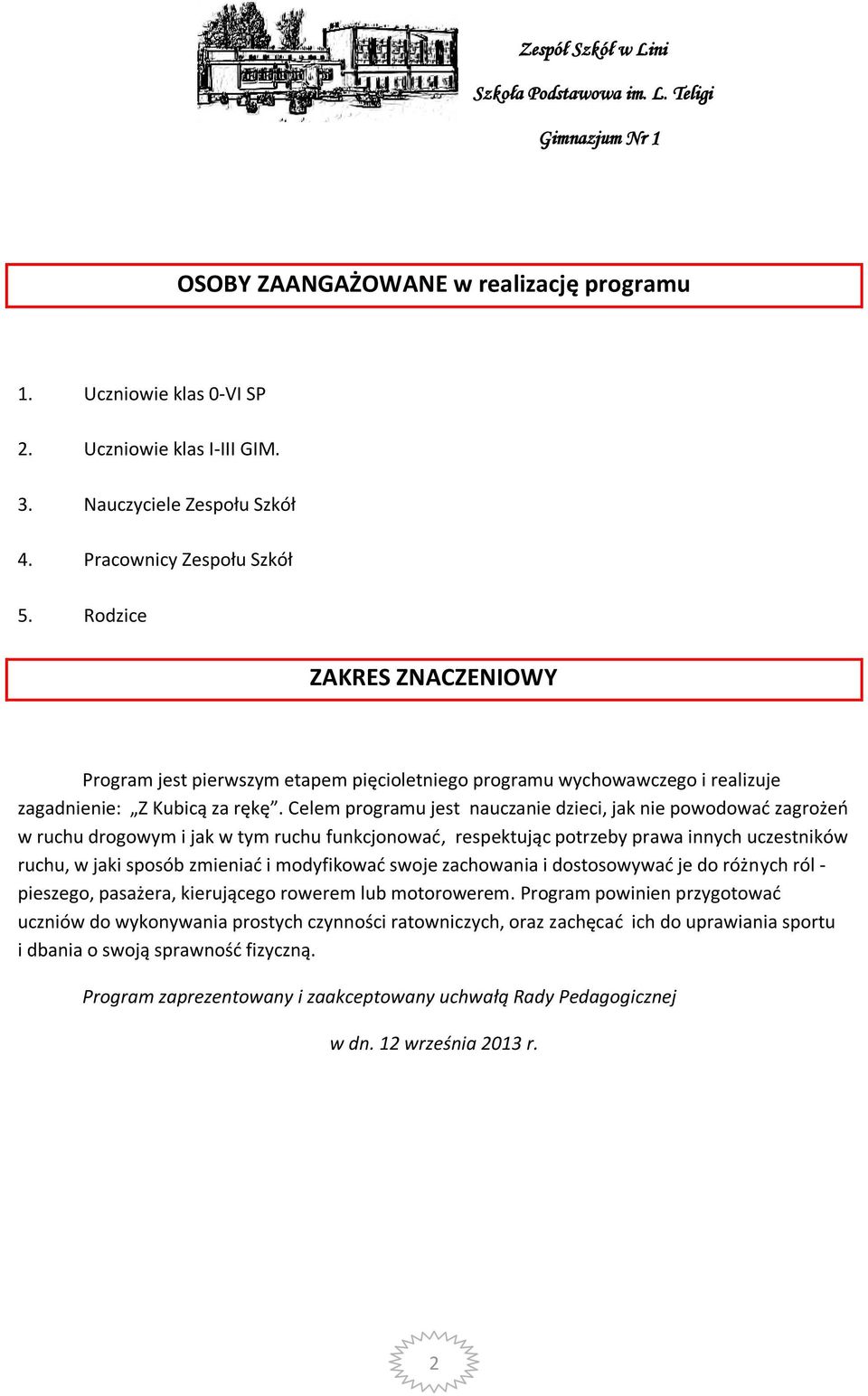 Celem programu jest nauczanie dzieci, jak nie powodować zagrożeń w ruchu drogowym i jak w tym ruchu funkcjonować, respektując potrzeby prawa innych uczestników ruchu, w jaki sposób zmieniać i