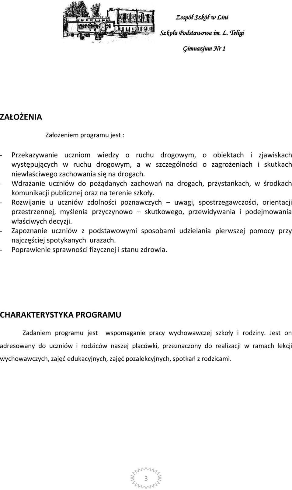 - Rozwijanie u uczniów zdolności poznawczych uwagi, spostrzegawczości, orientacji przestrzennej, myślenia przyczynowo skutkowego, przewidywania i podejmowania właściwych decyzji.