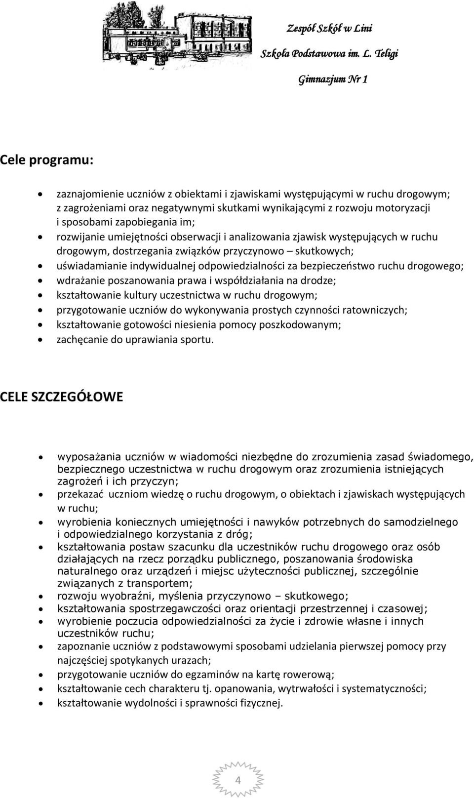 ruchu drogowego; wdrażanie poszanowania prawa i współdziałania na drodze; kształtowanie kultury uczestnictwa w ruchu drogowym; przygotowanie uczniów do wykonywania prostych czynności ratowniczych;