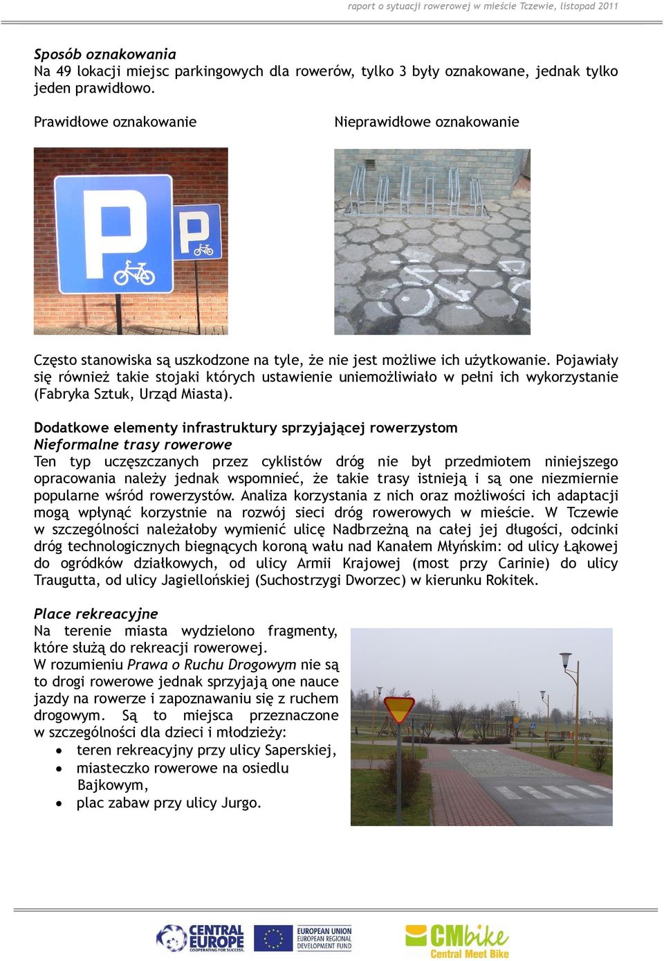 Pojawiały się również takie stojaki których ustawienie uniemożliwiało w pełni ich wykorzystanie (Fabryka Sztuk, Urząd Miasta).