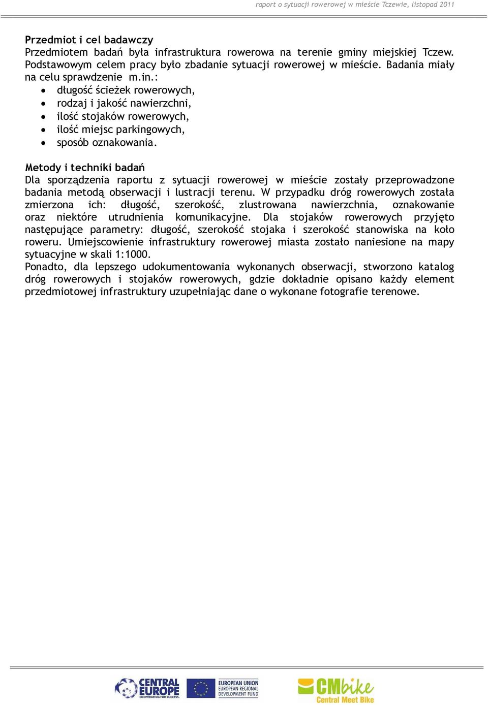 Metody i techniki badań Dla sporządzenia raportu z sytuacji rowerowej w mieście zostały przeprowadzone badania metodą obserwacji i lustracji terenu.