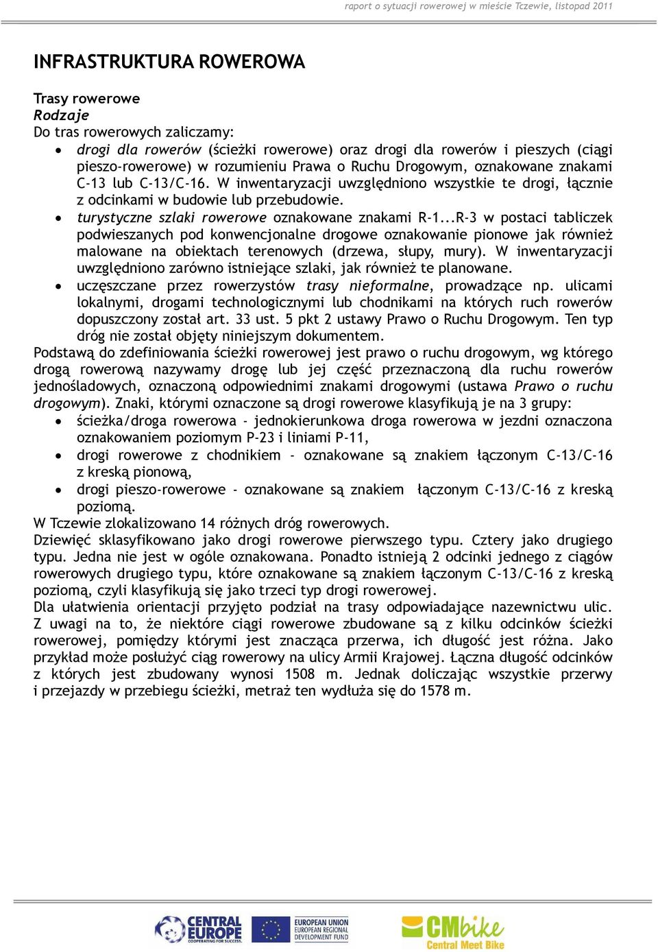 ..R-3 w postaci tabliczek podwieszanych pod konwencjonalne drogowe oznakowanie pionowe jak również malowane na obiektach terenowych (drzewa, słupy, mury).