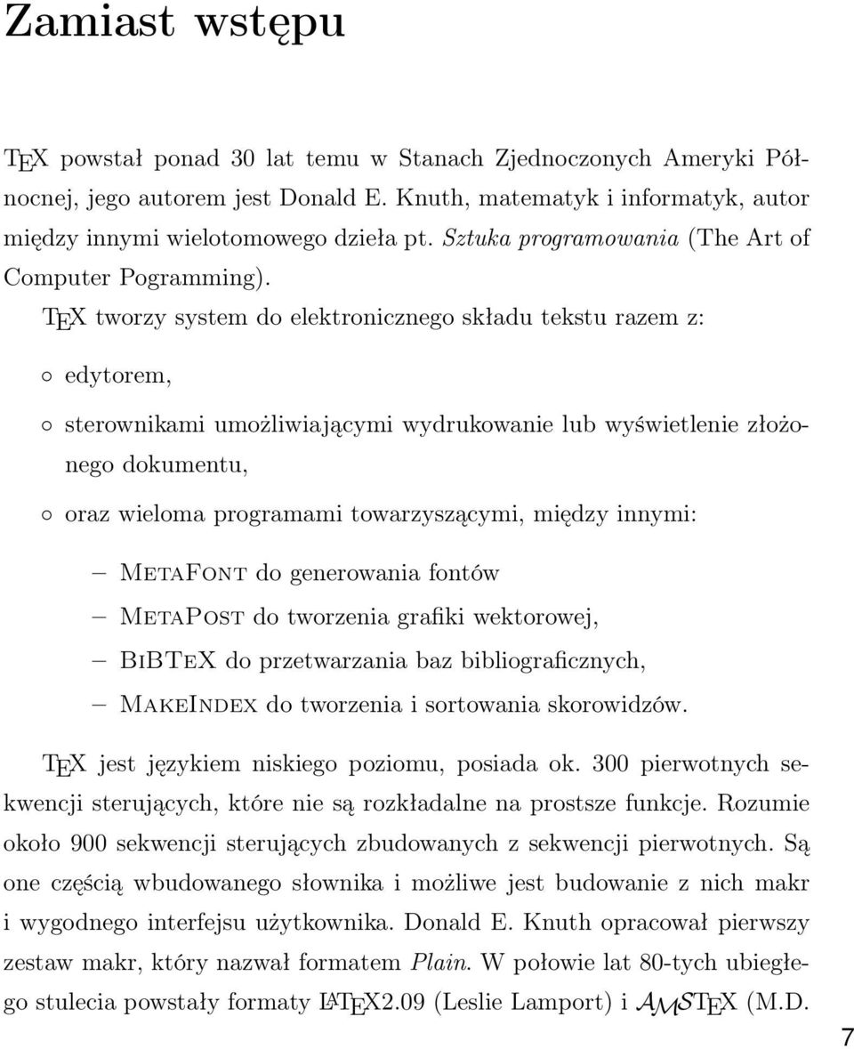 TEX tworzy system do elektronicznego składu tekstu razem z: edytorem, sterownikami umożliwiającymi wydrukowanie lub wyświetlenie złożonego dokumentu, oraz wieloma programami towarzyszącymi, między