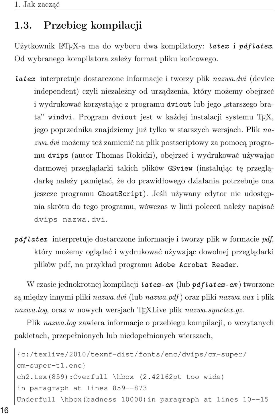 dvi (device independent) czyli niezależny od urządzenia, który możemy obejrzeć i wydrukować korzystając z programu dviout lub jego starszego brata windvi.