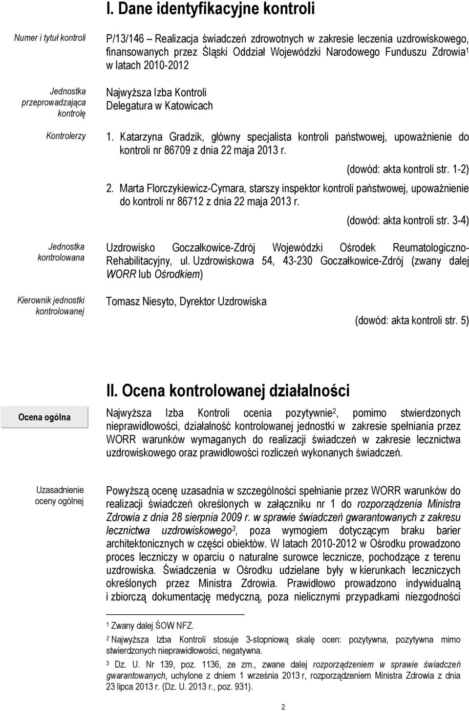 Katarzyna Gradzik, główny specjalista kontroli państwowej, upoważnienie do kontroli nr 86709 z dnia 22 maja 2013 r. (dowód: akta kontroli str. 1-2) 2.
