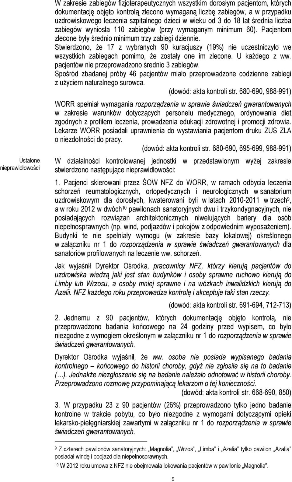 Stwierdzono, że 17 z wybranych 90 kuracjuszy (19%) nie uczestniczyło we wszystkich zabiegach pomimo, że zostały one im zlecone. U każdego z ww. pacjentów nie przeprowadzono średnio 3 zabiegów.
