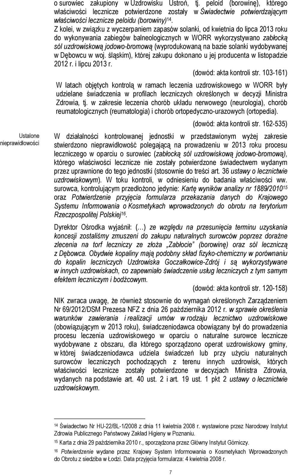 (wyprodukowaną na bazie solanki wydobywanej w Dębowcu w woj. śląskim), której zakupu dokonano u jej producenta w listopadzie 2012 r. i lipcu 2013 r. (dowód: akta kontroli str.