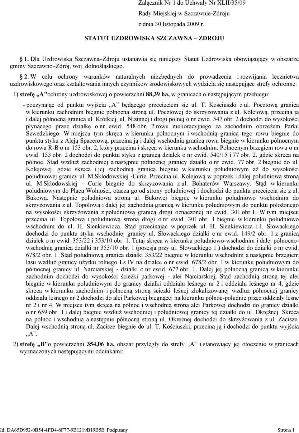 W celu ochrony warunków naturalnych niezbędnych do prowadzenia i rozwijania lecznictwa uzdrowiskowego oraz kształtowania innych czynników środowiskowych wydziela się następujące strefy ochronne: 1)