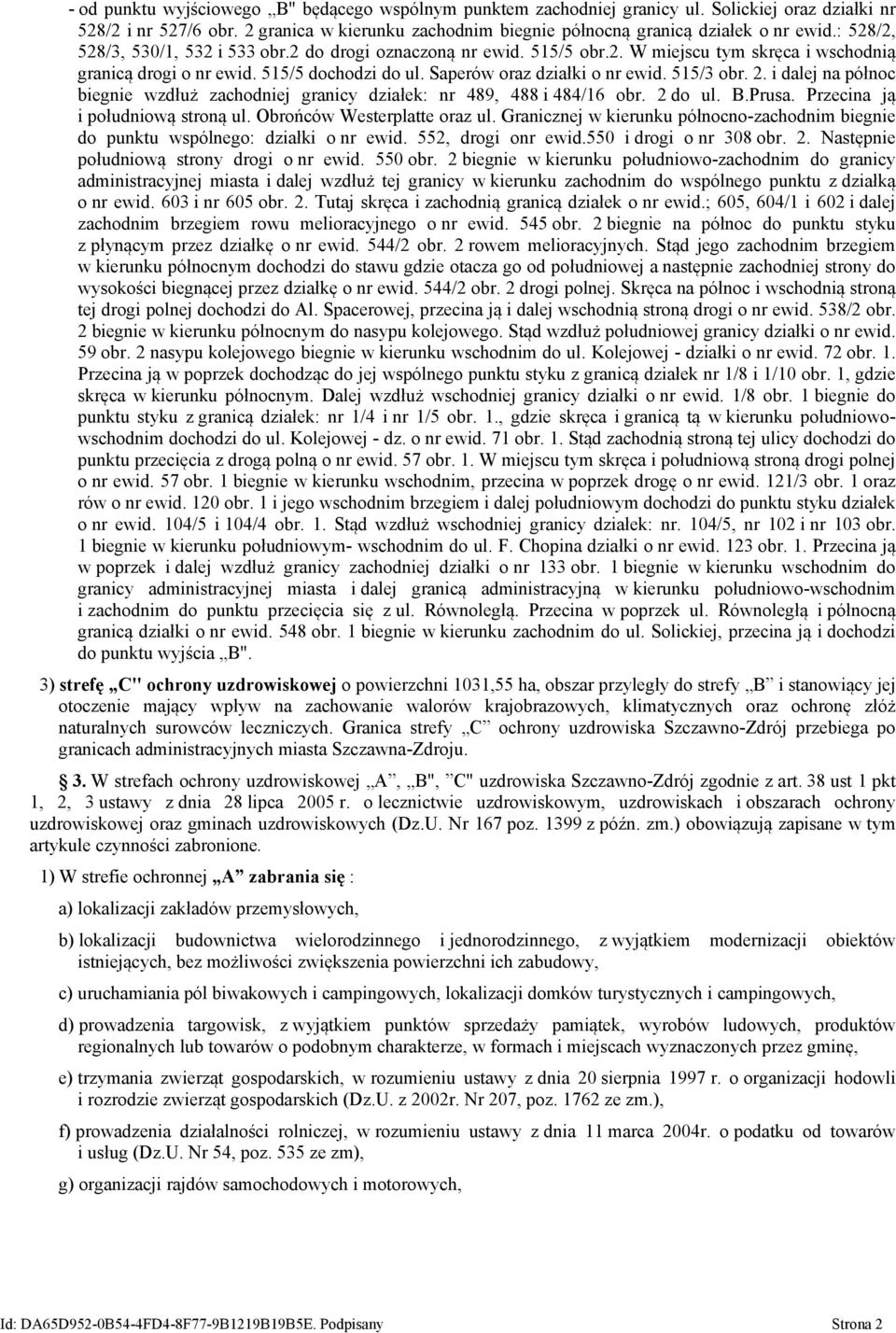 515/3 obr. 2. i dalej na północ biegnie wzdłuż zachodniej granicy działek: nr 489, 488 i 484/16 obr. 2 do ul. B.Prusa. Przecina ją i południową stroną ul. Obrońców Westerplatte oraz ul.