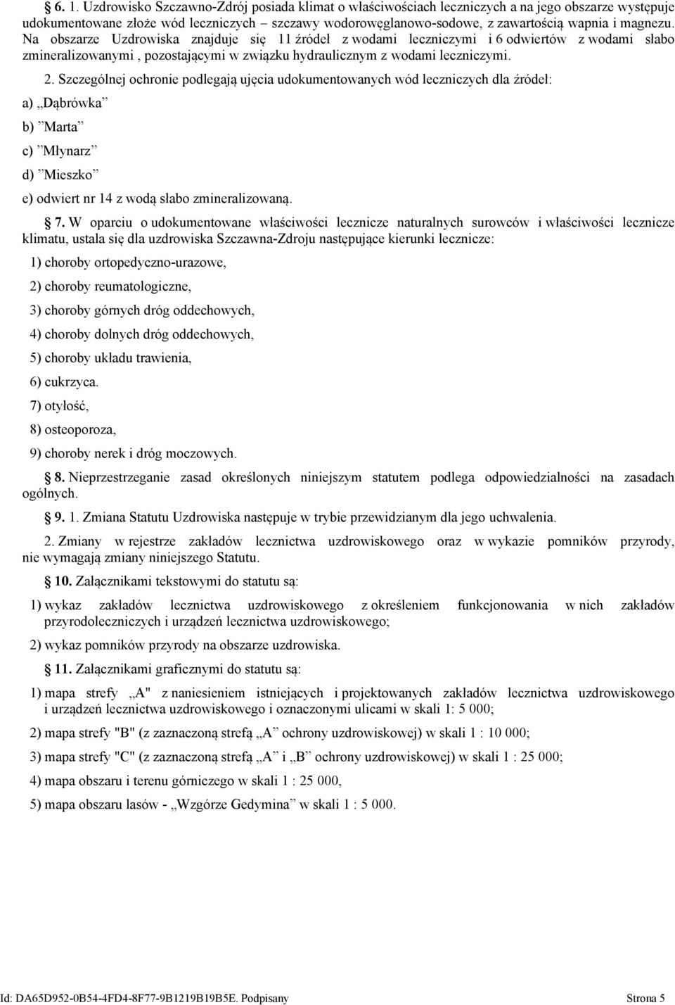 Szczególnej ochronie podlegają ujęcia udokumentowanych wód leczniczych dla źródeł: a) Dąbrówka b) Marta c) Młynarz d) Mieszko e) odwiert nr 14 z wodą słabo zmineralizowaną. 7.