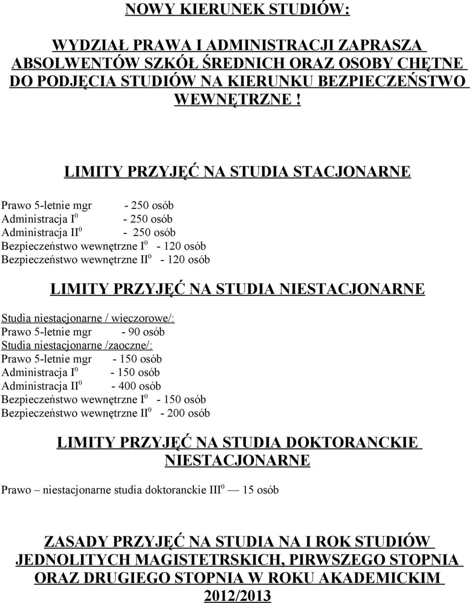 osób LIMITY PRZYJĘĆ NA STUDIA NIESTACJONARNE Studia niestacjonarne / wieczorowe/: Prawo 5-letnie mgr - 90 osób Studia niestacjonarne /zaoczne/: Prawo 5-letnie mgr - 150 osób Administracja I 0-150