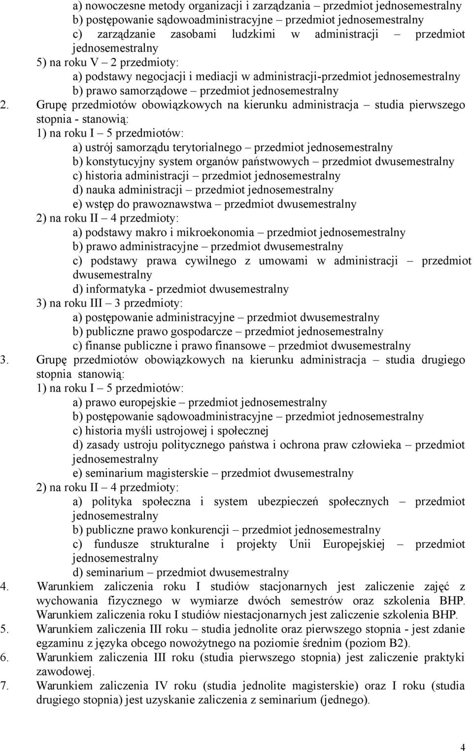 Grupę przedmiotów obowiązkowych na kierunku administracja studia pierwszego stopnia - stanowią: 1) na roku I 5 przedmiotów: a) ustrój samorządu terytorialnego przedmiot jednosemestralny b)