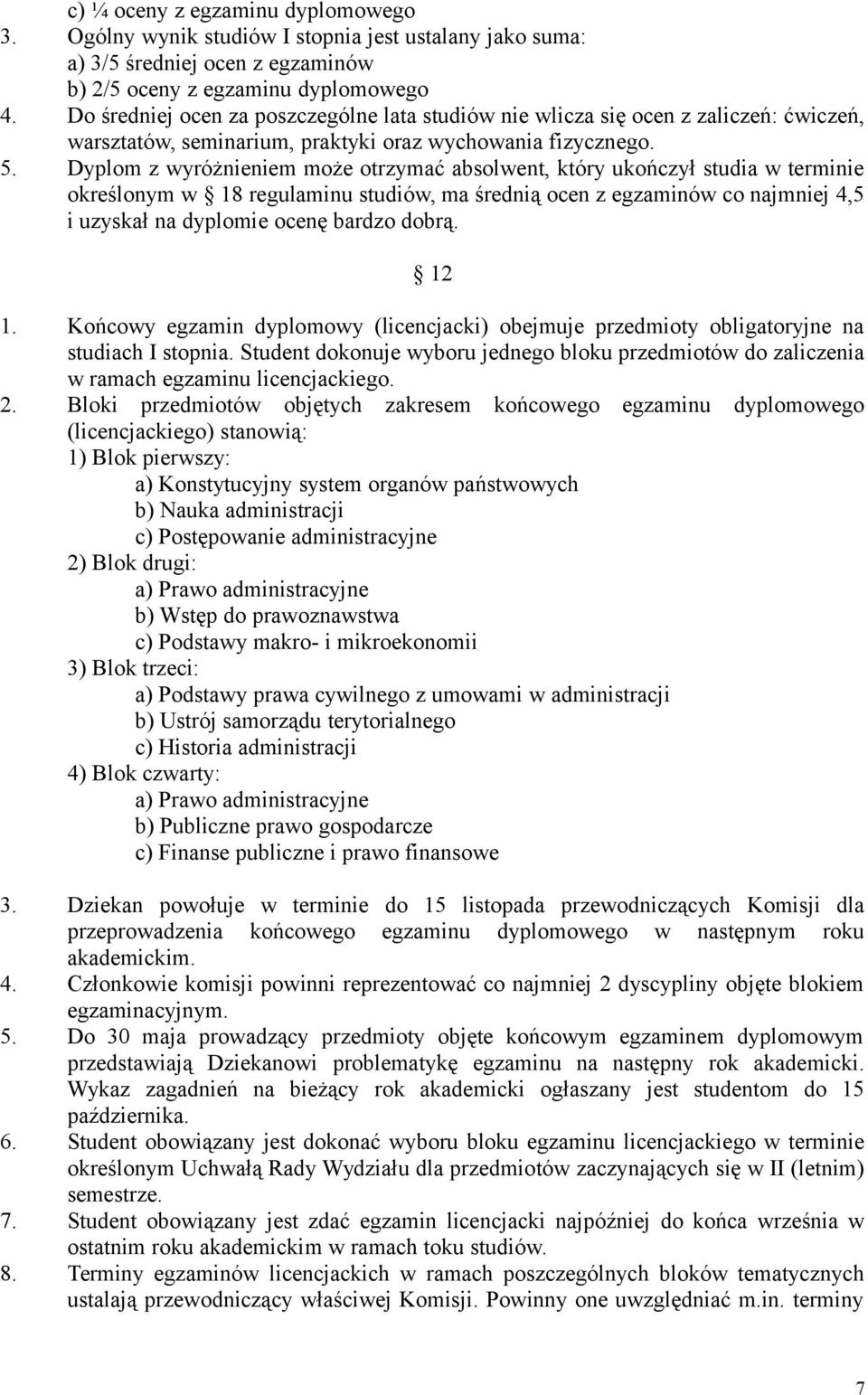 Dyplom z wyróżnieniem może otrzymać absolwent, który ukończył studia w terminie określonym w 18 regulaminu studiów, ma średnią ocen z egzaminów co najmniej 4,5 i uzyskał na dyplomie ocenę bardzo