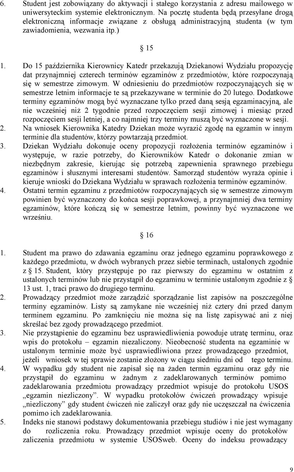 Do 15 października Kierownicy Katedr przekazują Dziekanowi Wydziału propozycję dat przynajmniej czterech terminów egzaminów z przedmiotów, które rozpoczynają się w semestrze zimowym.