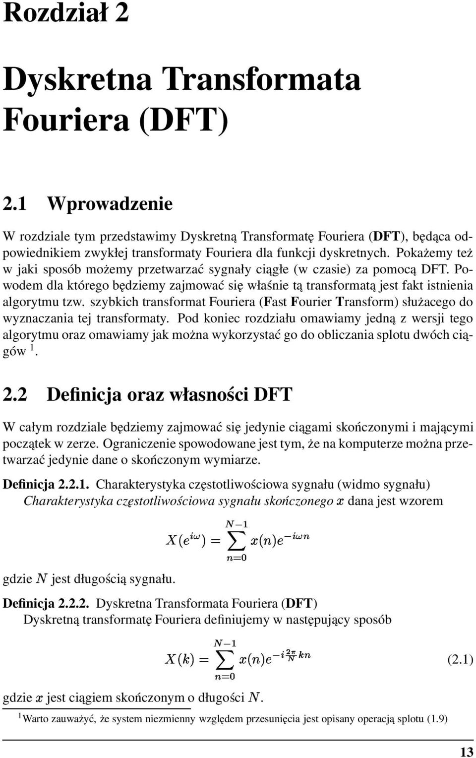 Pokażemy też w jaki sposób możemy przetwarzać sygnały ciągłe (w czasie) za pomocą DFT. Powodem dla którego będziemy zajmować się właśnie tą transformatą jest fakt istnienia algorytmu tzw.