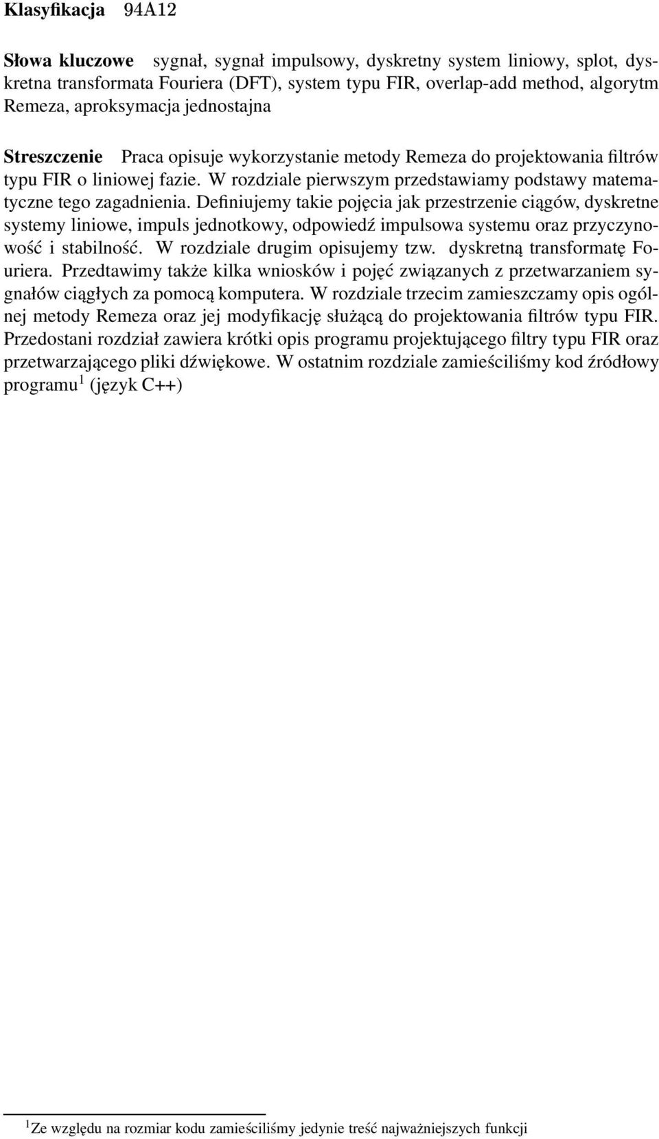 Definiujemy takie pojęcia jak przestrzenie ciągów, dyskretne systemy liniowe, impuls jednotkowy, odpowiedź impulsowa systemu oraz przyczynowość i stabilność. W rozdziale drugim opisujemy tzw.