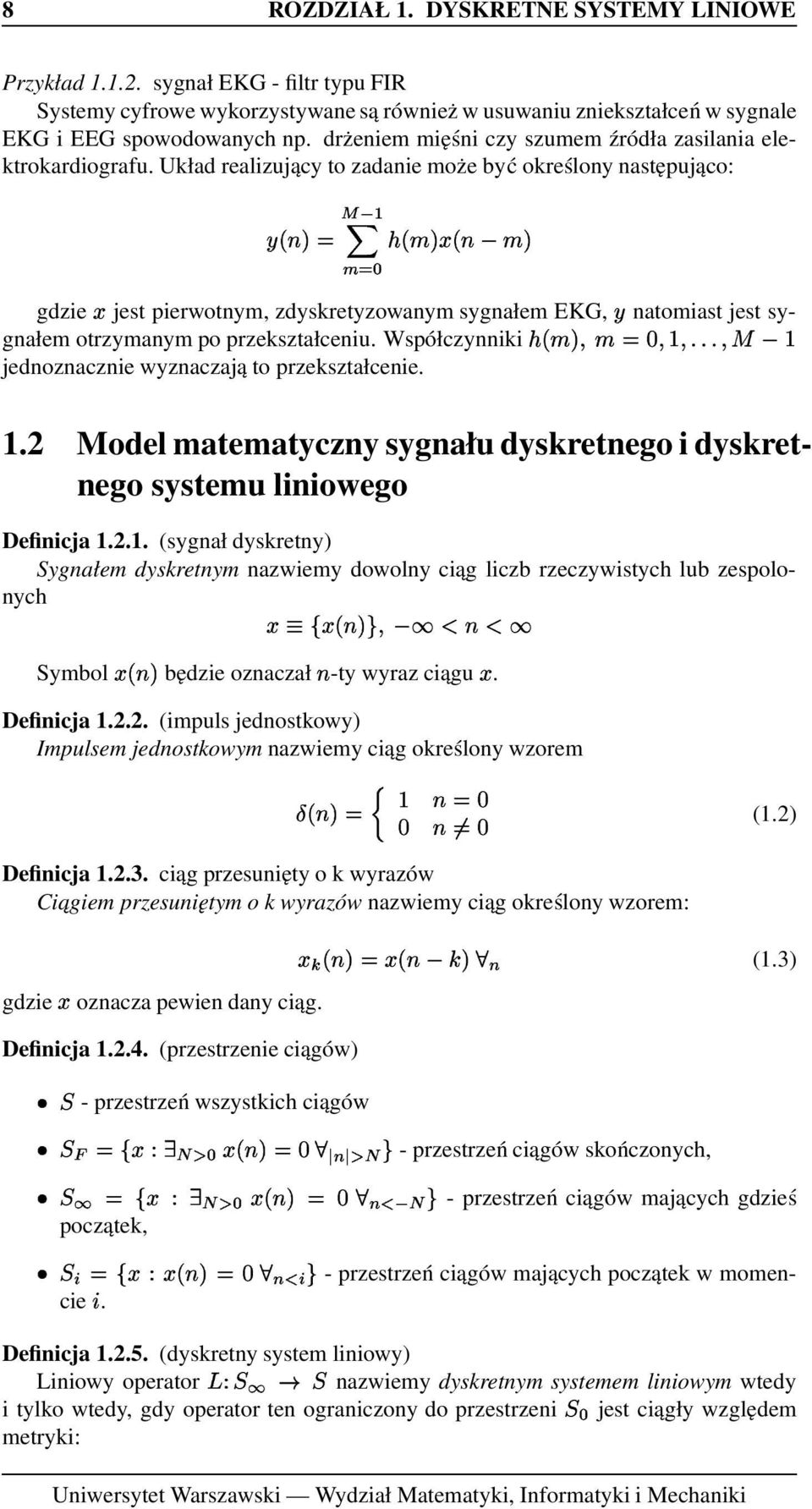 Układ realizujący to zadanie może być określony następująco: gdzie $ jest pierwotnym, zdyskretyzowanym sygnałem EKG, natomiast jest sygnałem otrzymanym po przekształceniu.