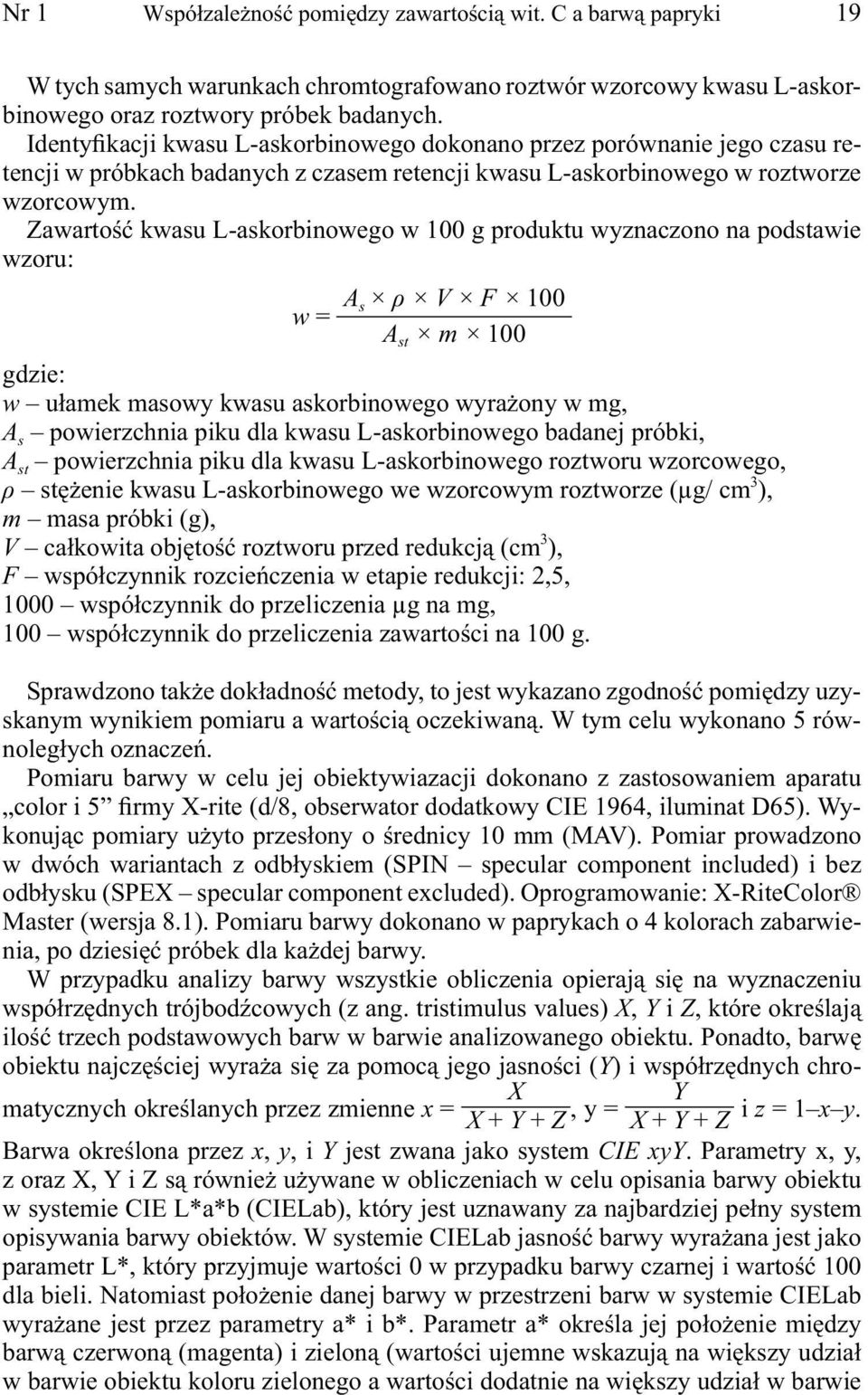 Zawartość kwasu L-askorbinowego w 100 g produktu wyznaczono na podstawie wzoru: w = A s ρ V F 100 A st m 100 gdzie: w ułamek masowy kwasu askorbinowego wyrażony w mg, A s powierzchnia piku dla kwasu