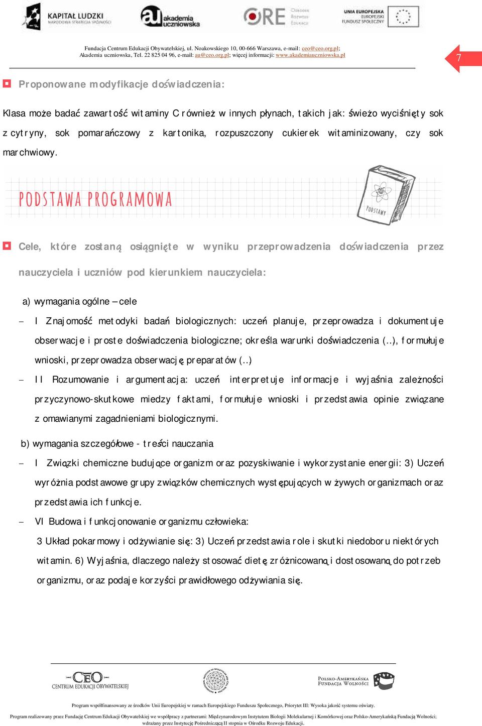 Cele, które zostaną osiągnięte w wyniku przeprowadzenia doświadczenia przez nauczyciela i uczniów pod kierunkiem nauczyciela: a) wymagania ogólne cele - I Znajomość metodyki badań biologicznych: