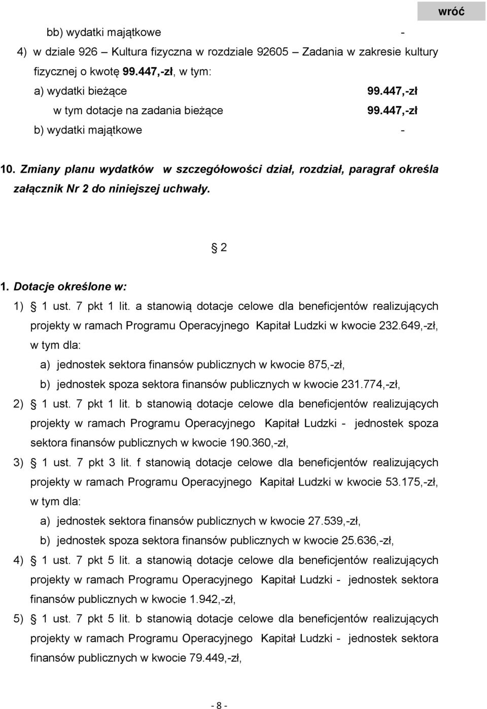 Dotacje określone w: 1) 1 ust. 7 pkt 1 lit. a stanowią dotacje celowe dla beneficjentów realizujących projekty w ramach Programu Operacyjnego Kapitał Ludzki w kwocie 232.