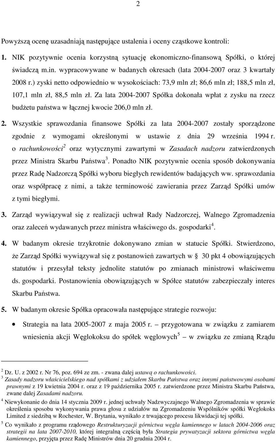 ) zyski netto odpowiednio w wysokościach: 73,9 mln zł; 86,6 mln zł; 188,5 mln zł, 107,1 mln zł, 88,5 mln zł.