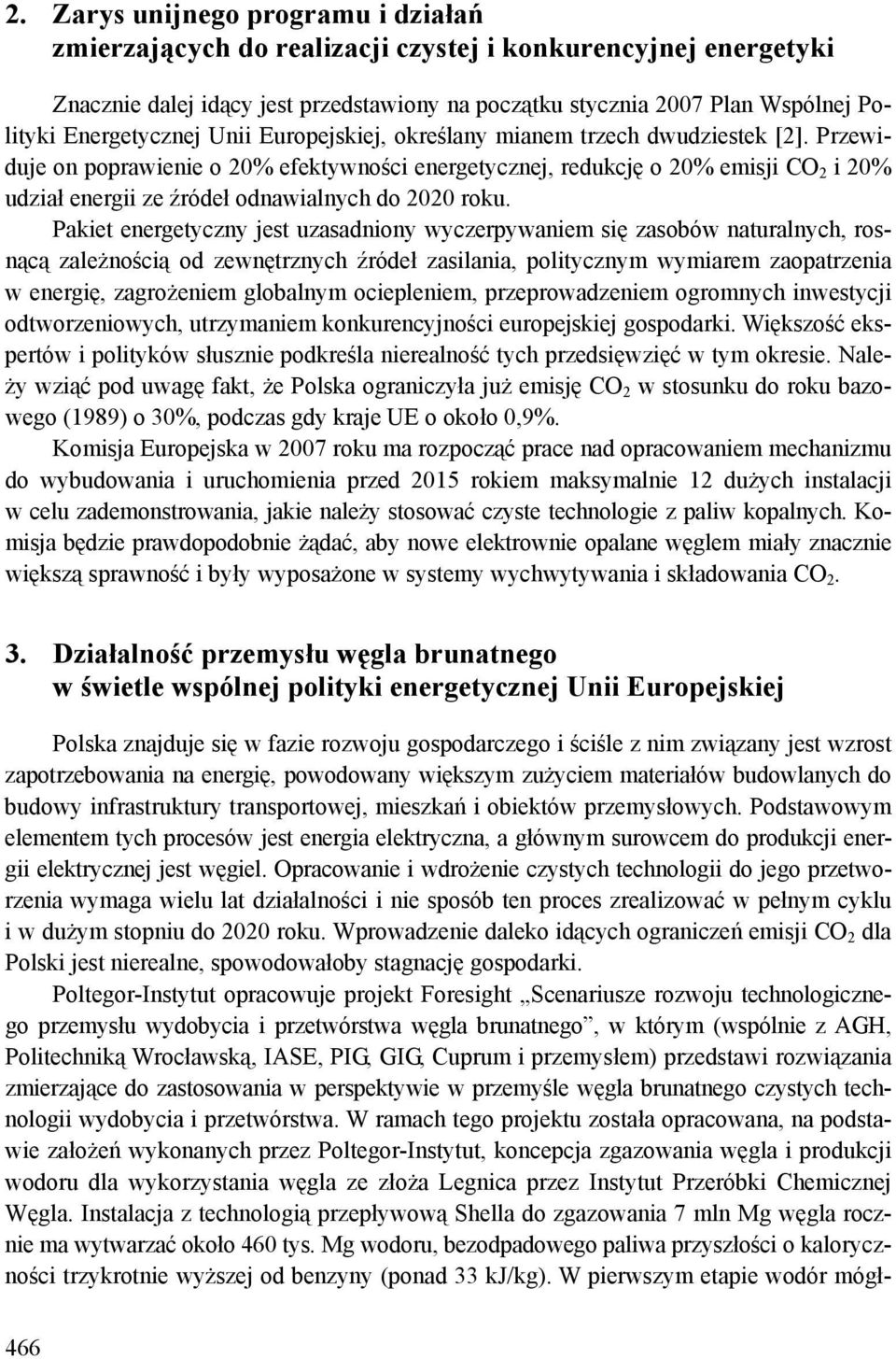 Przewiduje on poprawienie o 20% efektywności energetycznej, redukcję o 20% emisji CO 2 i 20% udział energii ze źródeł odnawialnych do 2020 roku.