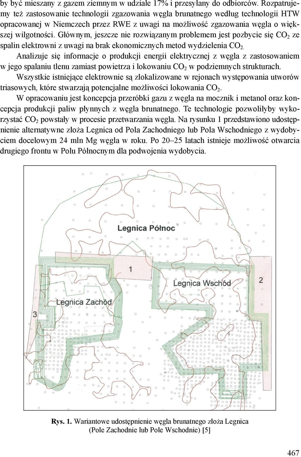 Głównym, jeszcze nie rozwiązanym problemem jest pozbycie się CO 2 ze spalin elektrowni z uwagi na brak ekonomicznych metod wydzielenia CO 2.