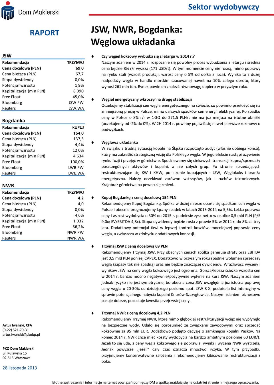 WA Bogdanka Rekomendacja KUPUJ Cena docelowa (PLN) 154,0 Cena bieżąca (PLN) 137,5 Stopa dywidendy 4,4% Potencjał wzrostu 12,0% Kapitalizacja (mln PLN) 4 634 Free Float 100,0% Bloomberg LWB PW Reuters