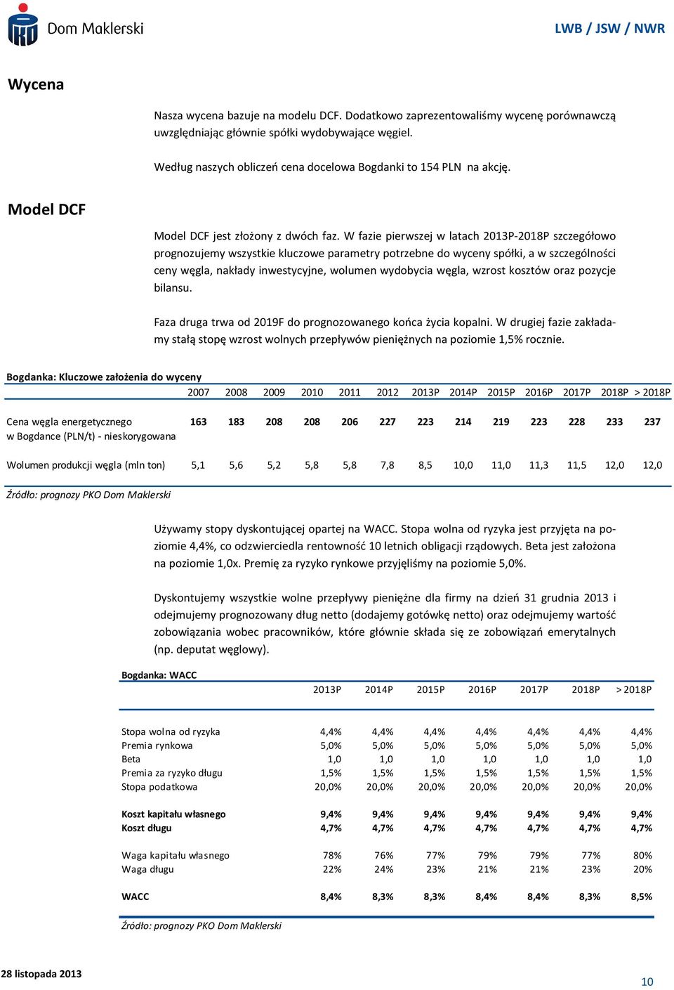 W fazie pierwszej w latach 2013P-2018P szczegółowo prognozujemy wszystkie kluczowe parametry potrzebne do wyceny spółki, a w szczególności ceny węgla, nakłady inwestycyjne, wolumen wydobycia węgla,