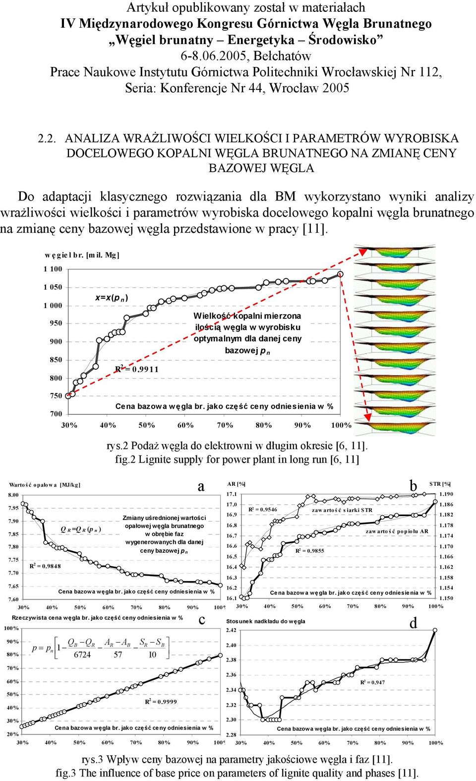 Mg] 1 100 1 050 1 000 950 900 850 800 x=x(p n ) R 2 = 0.9911 Wielkość kopalni mierzona ilością węgla w wyrobisku optymalnym dla danej ceny bazowej p n Warto ść opałow a [MJ/kg] 8.00 7.95 7.90 7.85 7.