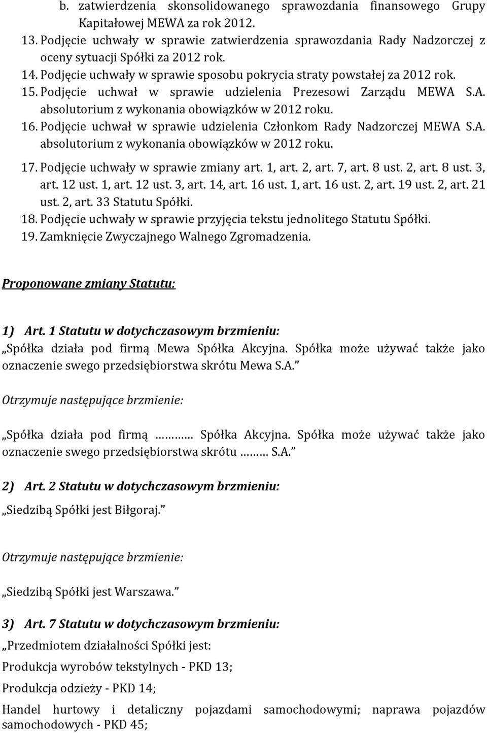 Podjęcie uchwał w sprawie udzielenia Prezesowi Zarządu MEWA S.A. absolutorium z wykonania obowiązków w 2012 roku. 16. Podjęcie uchwał w sprawie udzielenia Członkom Rady Nadzorczej MEWA S.A. absolutorium z wykonania obowiązków w 2012 roku. 17.