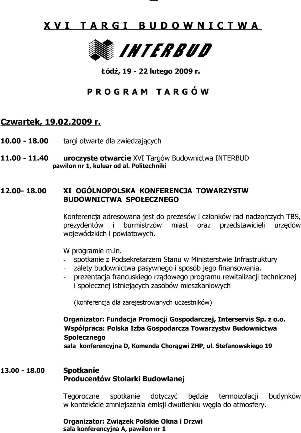 00 XI OGÓLNOPOLSKA KONFERENCJA TOWARZYSTW BUDOWNICTWA SPOŁECZNEGO Konferencja adresowana jest do prezesów i członków rad nadzorczych TBS, prezydentów i burmistrzów miast oraz przedstawicieli urzędów