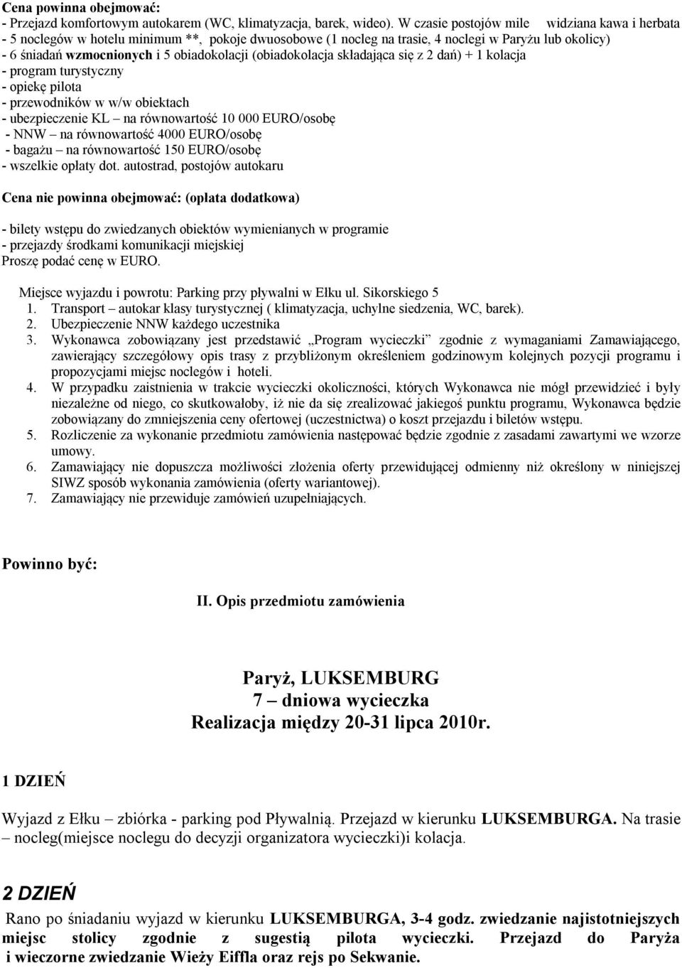 (obiadokolacja składająca się z 2 dań) + 1 kolacja - program turystyczny - opiekę pilota - przewodników w w/w obiektach - ubezpieczenie KL na równowartość 10 000 EURO/osobę - NNW na równowartość 4000