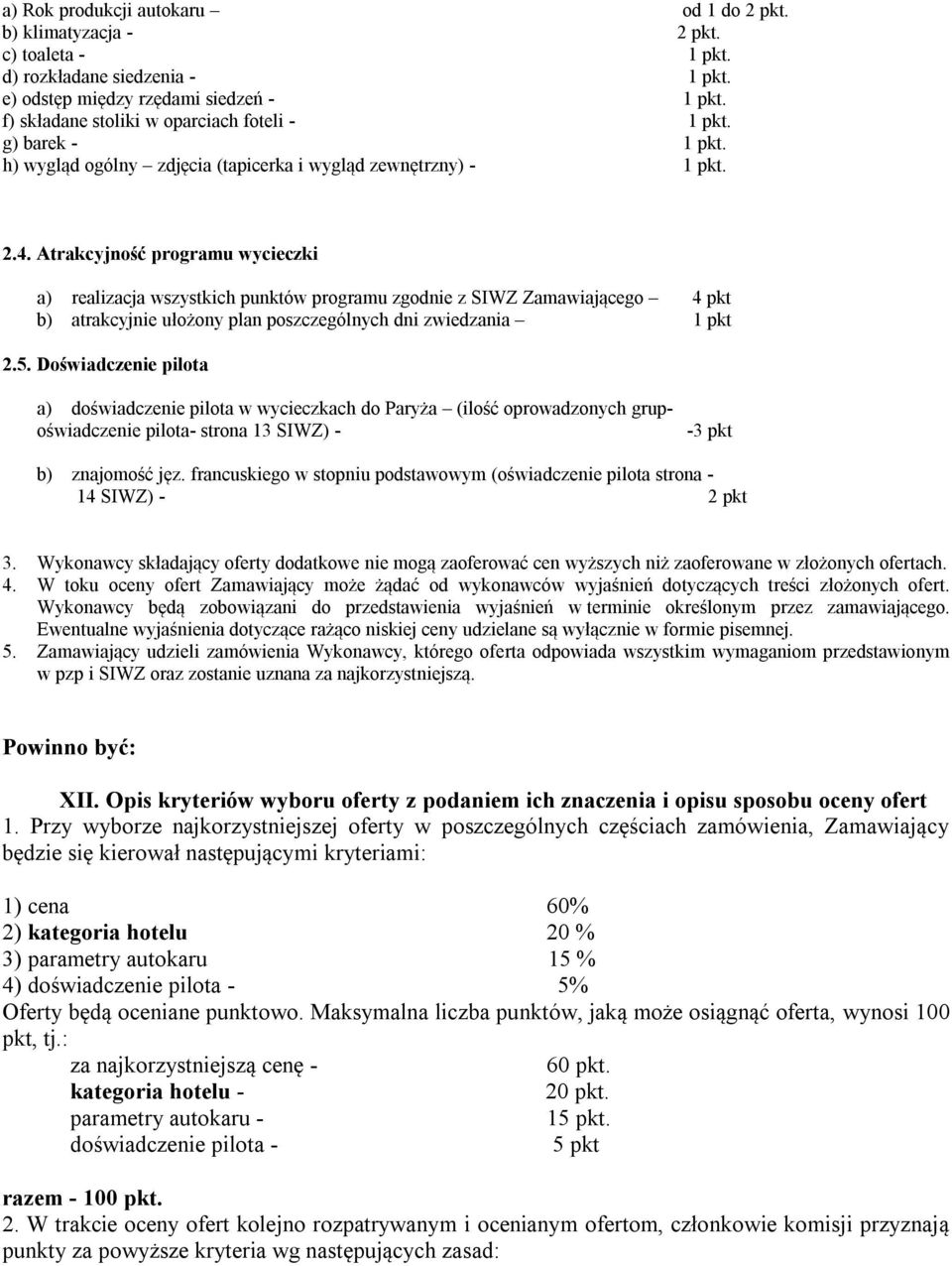 Atrakcyjność programu wycieczki a) realizacja wszystkich punktów programu zgodnie z SIWZ Zamawiającego 4 pkt b) atrakcyjnie ułożony plan poszczególnych dni zwiedzania 1 pkt 2.5.